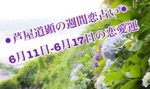 6月11日-6月17日の恋愛運【芦屋道顕の音魂占い★2018年】 6月11日-6月17日の恋愛運【芦屋道顕の音魂占い★2018年】
