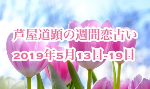 5月13日-5月19日の恋愛運【芦屋道顕の音魂占い★2019年】