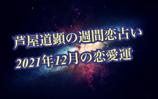 【大雪】12月6日-12月12日の恋愛運【芦屋道顕の音魂占い★2021年】