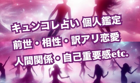 【個人鑑定】前世・相性・訳アリ恋愛・人間関係etc.『キュンコレ占い』のご案内