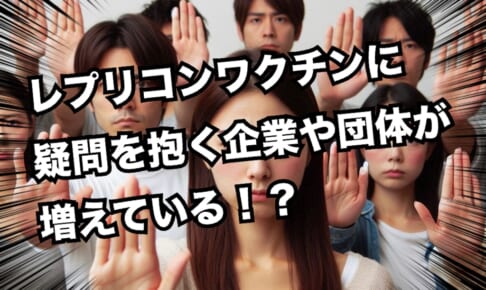 レプリコンの噂：レプリコンワクチンをめぐる世の中の反応。やばさに気付いている企業や組織団体も多いよ【久賀原鷹彦】